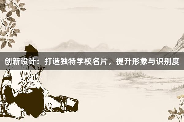 创新设计：打造独特学校名片，提升形象与识别度